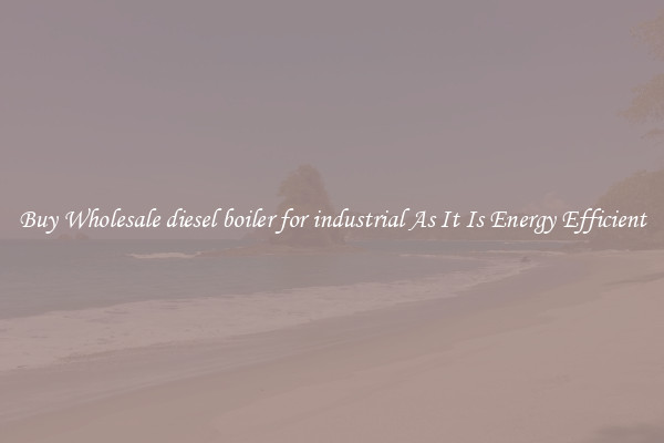Buy Wholesale diesel boiler for industrial As It Is Energy Efficient