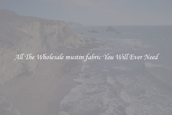 All The Wholesale mustin fabric You Will Ever Need