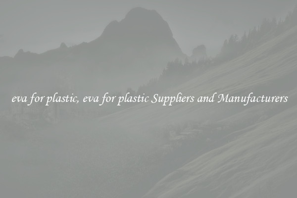 eva for plastic, eva for plastic Suppliers and Manufacturers