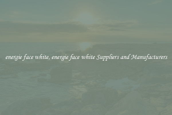energie face white, energie face white Suppliers and Manufacturers