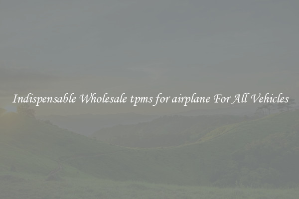 Indispensable Wholesale tpms for airplane For All Vehicles