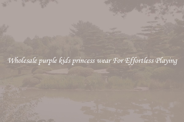 Wholesale purple kids princess wear For Effortless Playing