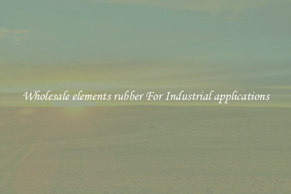 Wholesale elements rubber For Industrial applications