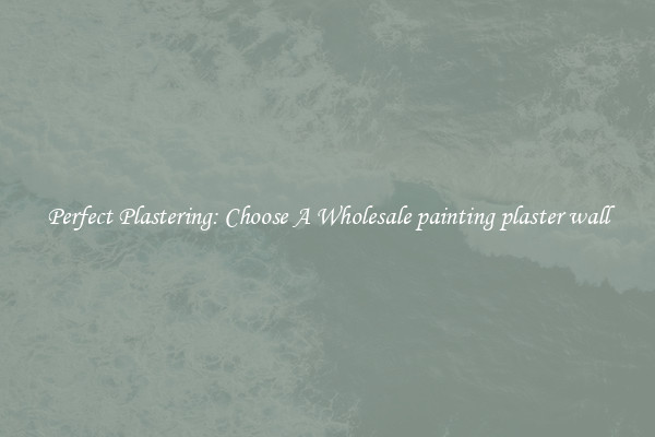  Perfect Plastering: Choose A Wholesale painting plaster wall 