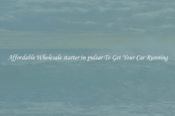 Affordable Wholesale starter in pulsar To Get Your Car Running