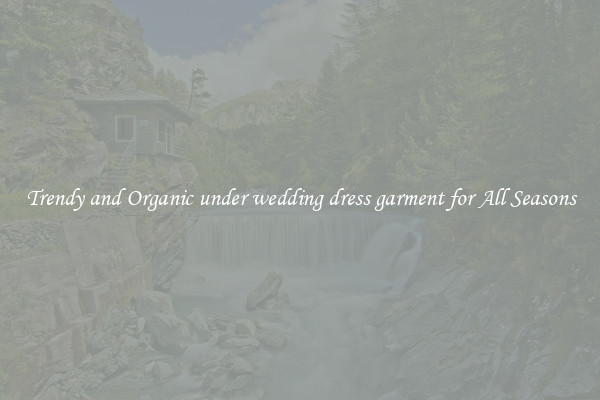 Trendy and Organic under wedding dress garment for All Seasons