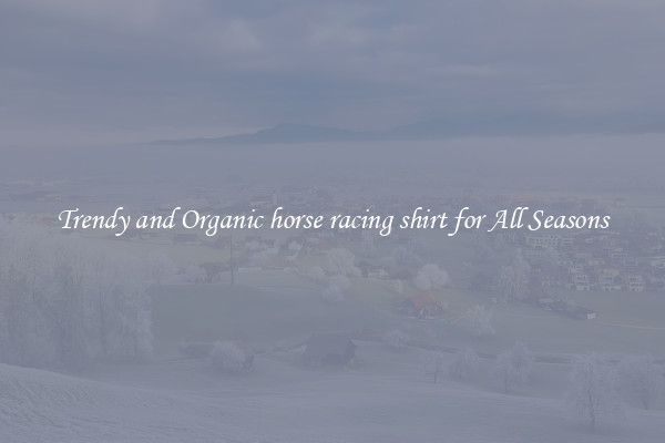 Trendy and Organic horse racing shirt for All Seasons