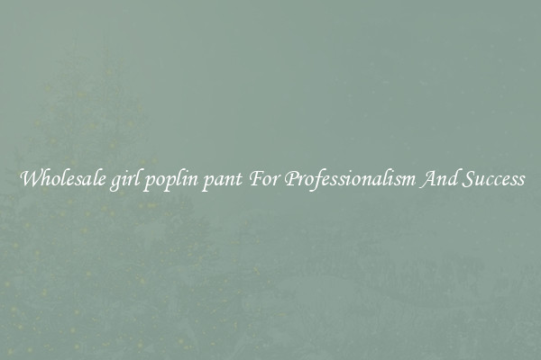 Wholesale girl poplin pant For Professionalism And Success