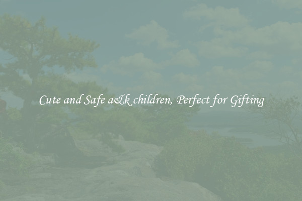 Cute and Safe a&k children, Perfect for Gifting