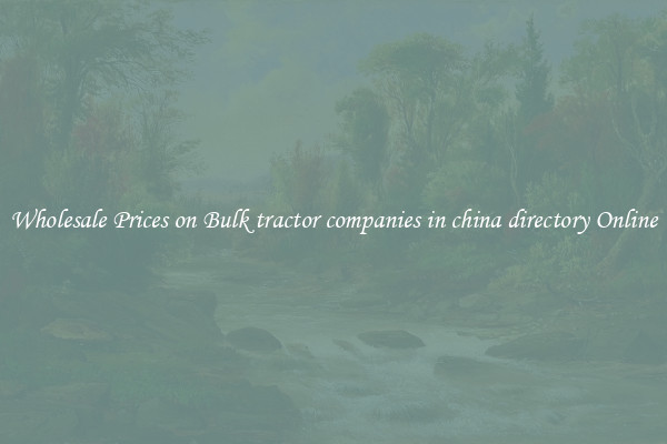 Wholesale Prices on Bulk tractor companies in china directory Online