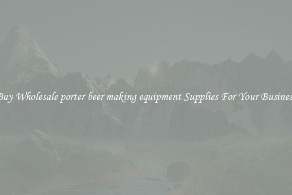 Buy Wholesale porter beer making equipment Supplies For Your Business