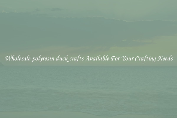 Wholesale polyresin duck crafts Available For Your Crafting Needs
