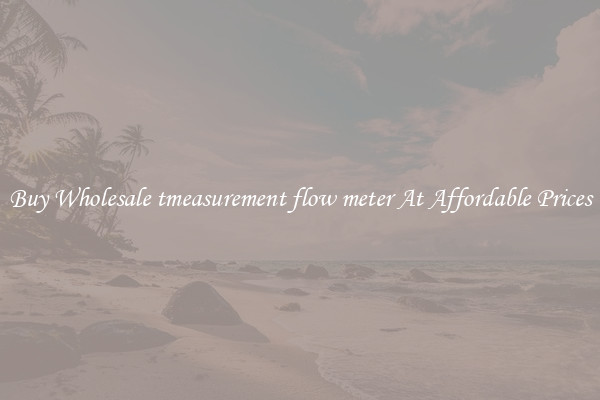 Buy Wholesale tmeasurement flow meter At Affordable Prices