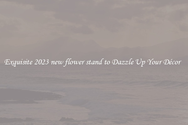Exquisite 2023 new flower stand to Dazzle Up Your Décor  