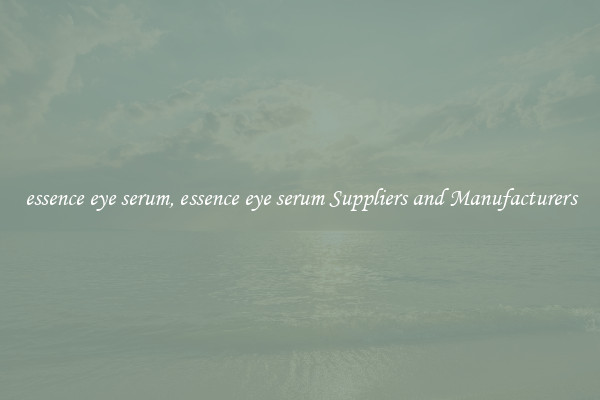 essence eye serum, essence eye serum Suppliers and Manufacturers