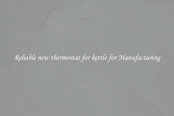 Reliable new thermostat for kettle for Manufacturing