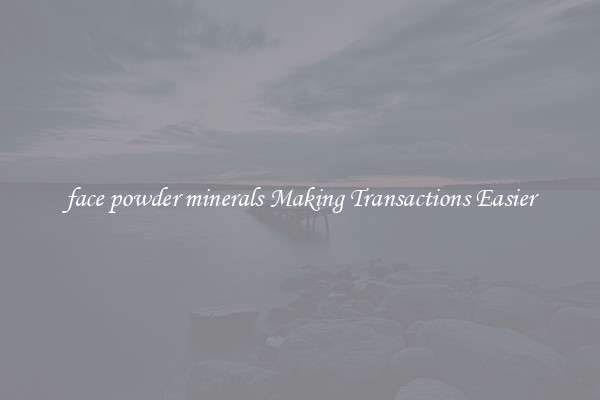 face powder minerals Making Transactions Easier