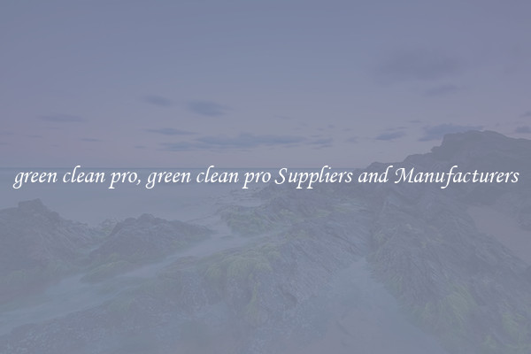 green clean pro, green clean pro Suppliers and Manufacturers