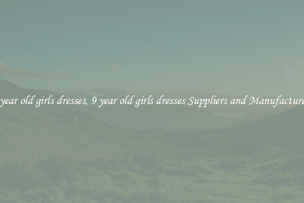 9 year old girls dresses, 9 year old girls dresses Suppliers and Manufacturers