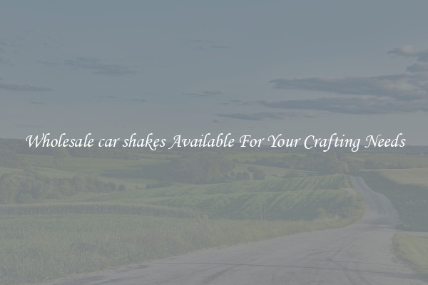 Wholesale car shakes Available For Your Crafting Needs