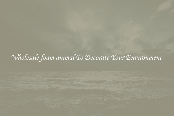 Wholesale foam animal To Decorate Your Environment 