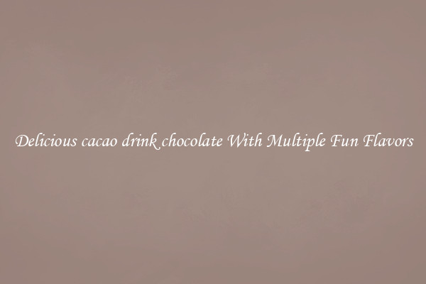 Delicious cacao drink chocolate With Multiple Fun Flavors