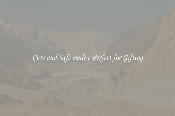 Cute and Safe smile c Perfect for Gifting