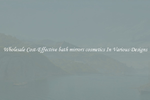 Wholesale Cost-Effective bath mirrors cosmetics In Various Designs