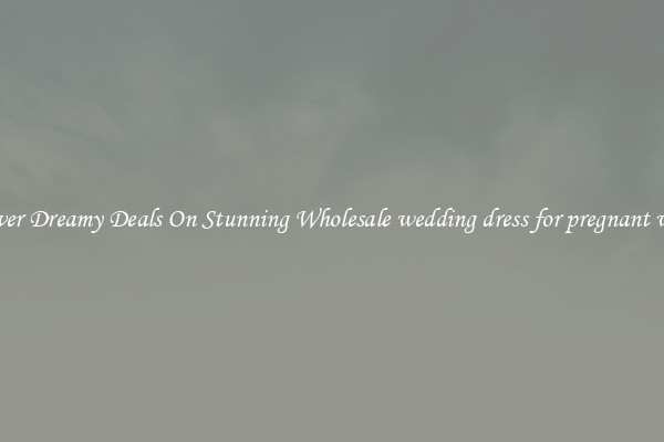 Discover Dreamy Deals On Stunning Wholesale wedding dress for pregnant woman