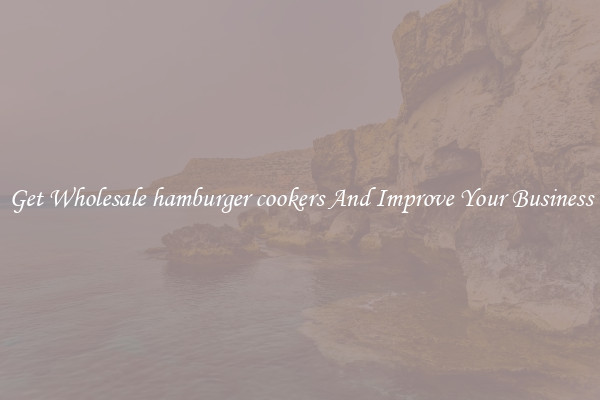 Get Wholesale hamburger cookers And Improve Your Business