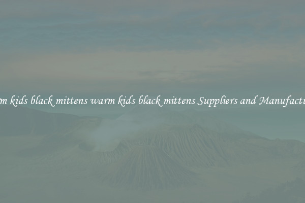 warm kids black mittens warm kids black mittens Suppliers and Manufacturers