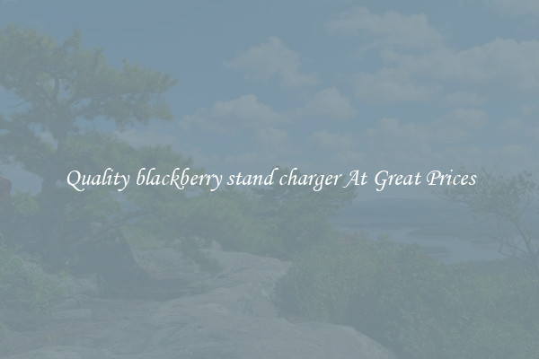 Quality blackberry stand charger At Great Prices