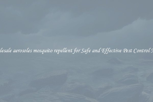 Wholesale aerosoles mosquito repellent for Safe and Effective Pest Control Needs