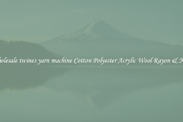 Wholesale twines yarn machine Cotton Polyester Acrylic Wool Rayon & More
