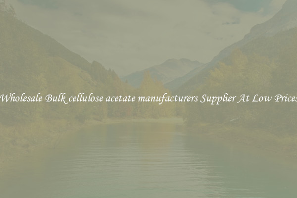 Wholesale Bulk cellulose acetate manufacturers Supplier At Low Prices