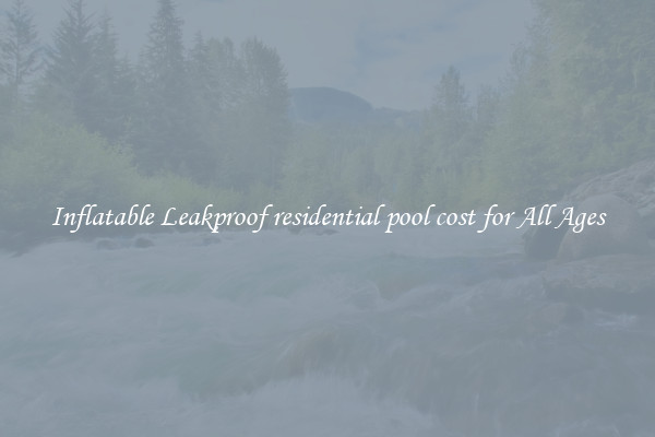 Inflatable Leakproof residential pool cost for All Ages