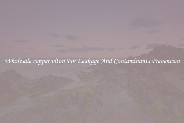 Wholesale copper viton For Leakage And Contaminants Prevention