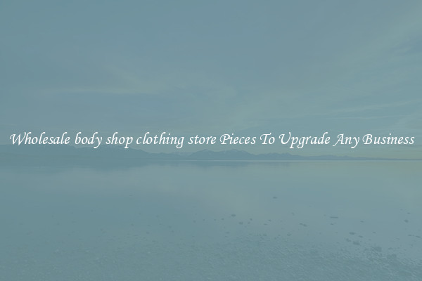 Wholesale body shop clothing store Pieces To Upgrade Any Business