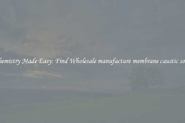 Chemistry Made Easy: Find Wholesale manufacture membrane caustic soda