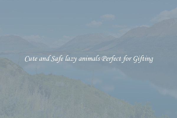 Cute and Safe lazy animals Perfect for Gifting