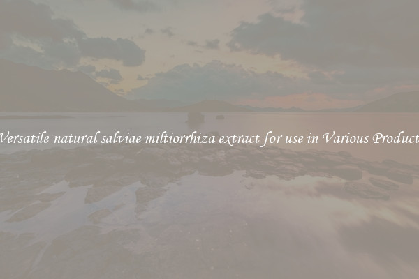 Versatile natural salviae miltiorrhiza extract for use in Various Products