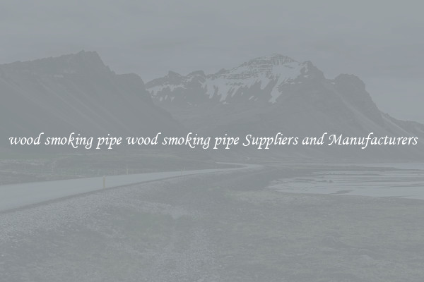 wood smoking pipe wood smoking pipe Suppliers and Manufacturers