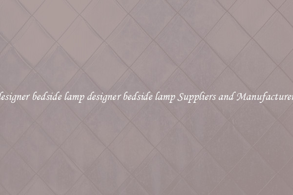 designer bedside lamp designer bedside lamp Suppliers and Manufacturers