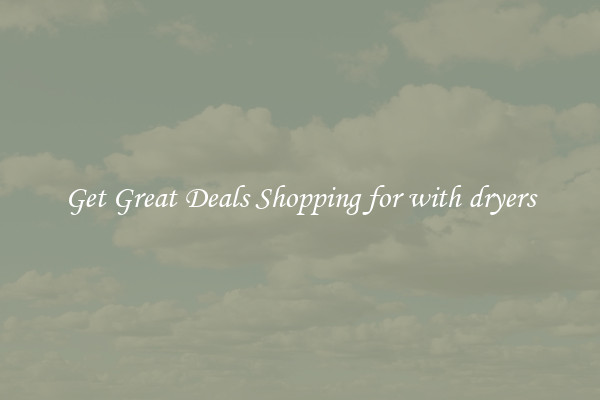 Get Great Deals Shopping for with dryers