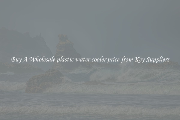 Buy A Wholesale plastic water cooler price from Key Suppliers