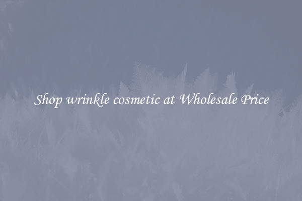 Shop wrinkle cosmetic at Wholesale Price