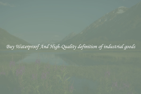 Buy Waterproof And High-Quality definition of industrial goods