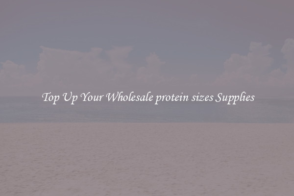 Top Up Your Wholesale protein sizes Supplies