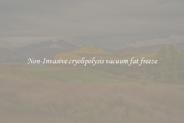 Non-Invasive cryolipolysis vacuum fat freeze