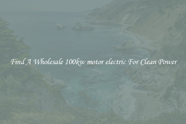 Find A Wholesale 100kw motor electric For Clean Power